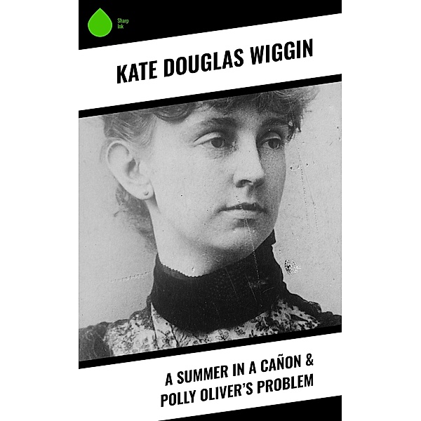 A Summer in a Cañon & Polly Oliver's Problem, Kate Douglas Wiggin
