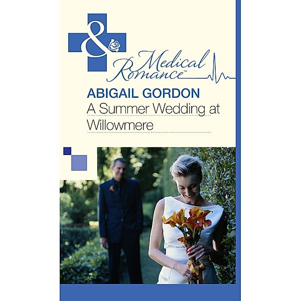 A Summer Wedding At Willowmere (Mills & Boon Medical) / Mills & Boon Medical, Abigail Gordon