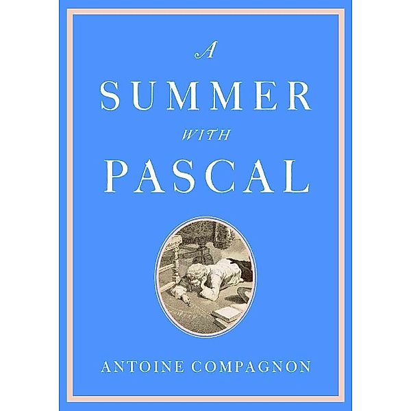 A Summer with Pascal, Antoine Compagnon, Catherine Porter
