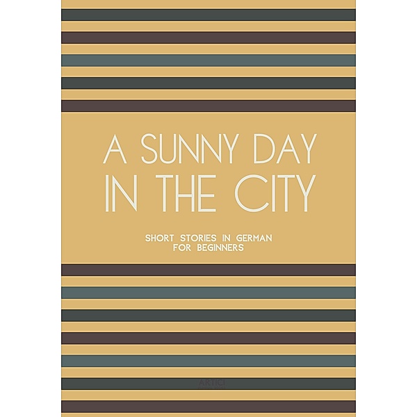 A Sunny Day in the City: Short Stories in German for Beginners, Artici Bilingual Books
