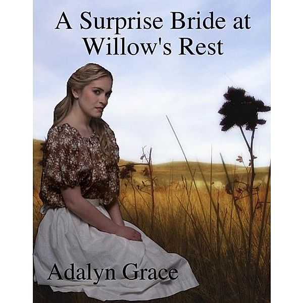 A Surprise Bride in Willow's Rest (Mail Order Brides of Willow's Rest, #1), Adalyn Grace