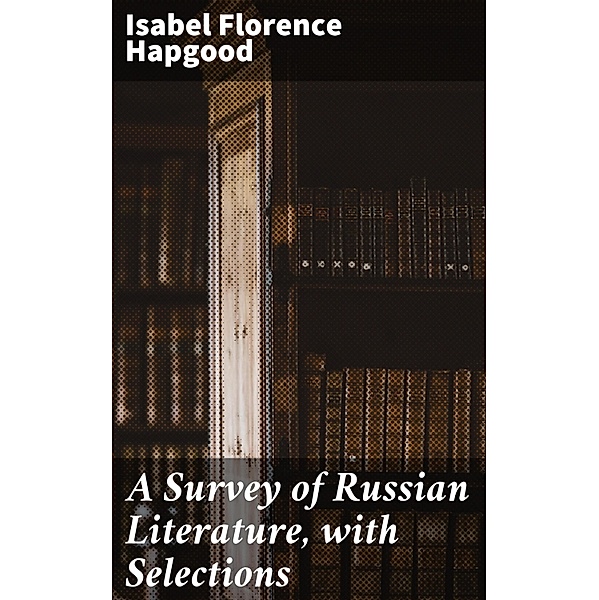 A Survey of Russian Literature, with Selections, Isabel Florence Hapgood