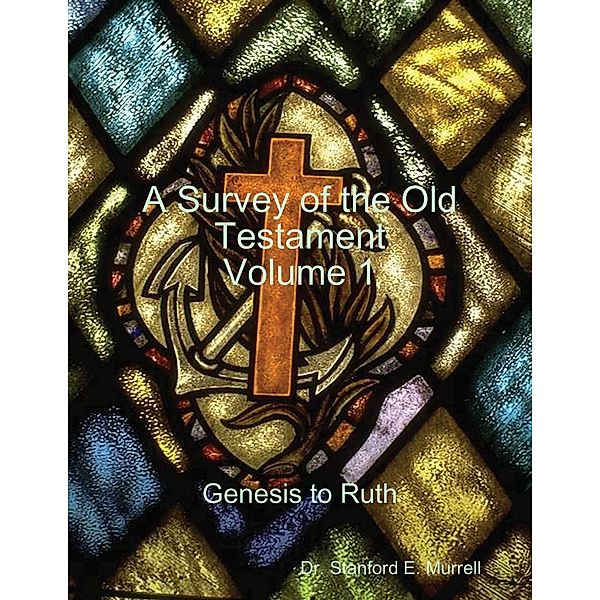A Survey of the Old Testament Volume 1 - Genesis to Ruth, Stanford E. Murrell