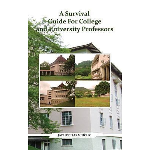 A Survival Guide For College and University Professors / Go To Publish, Jay Hettiarachchy