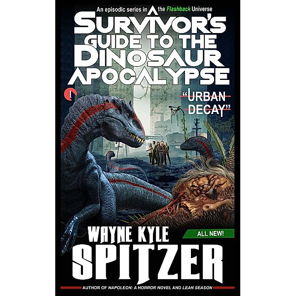 A Survivor's Guide to the Dinosaur Apocalypse, Episode One: Urban Decay / A Survivor's Guide to the Dinosaur Apocalypse, Wayne Kyle Spitzer