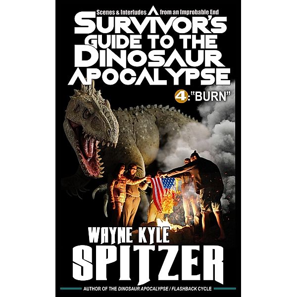 A Survivor's Guide to the Dinosaur Apocalypse, Episode Four: Burn / A Survivor's Guide to the Dinosaur Apocalypse, Wayne Kyle Spitzer