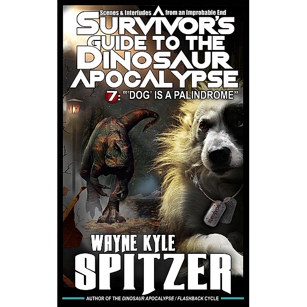 A Survivor's Guide to the Dinosaur Apocalypse, Episode Seven: 'Dog' is a Palindrome / A Survivor's Guide to the Dinosaur Apocalypse, Wayne Kyle Spitzer