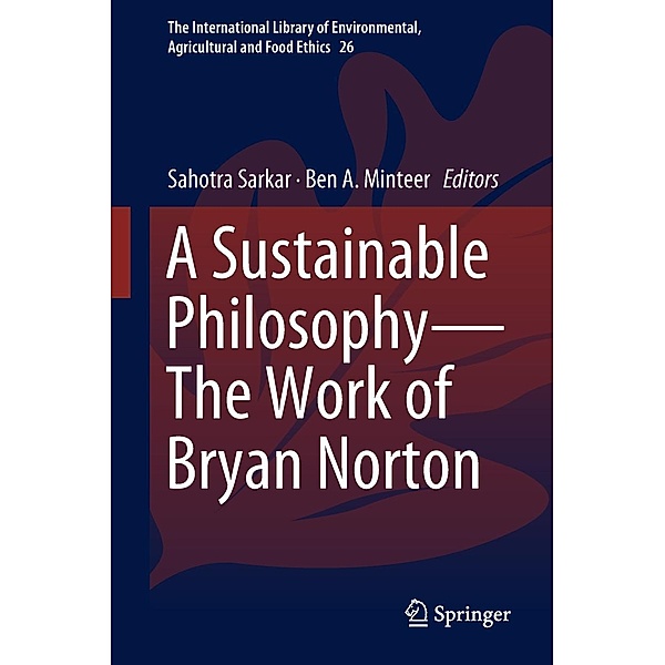 A Sustainable Philosophy-The Work of Bryan Norton / The International Library of Environmental, Agricultural and Food Ethics Bd.26