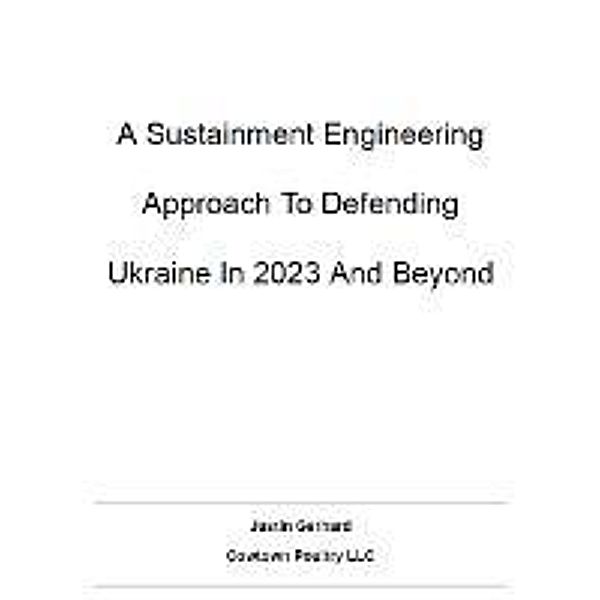 A Sustainment Engineering Approach to Defending Ukraine In 2023 And Beyond, Justin Gerhard