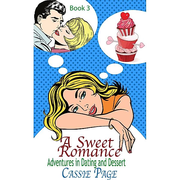 A Sweet Romance: Book 3 Clean Read, Adventures in Dating and Dessert / A Sweet Romance, Cassie Page