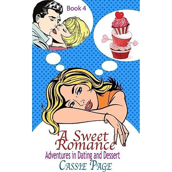 A Sweet Romance Book Book 4 Adventures in Dating and Dessert / A Sweet Romance, Cassie Page