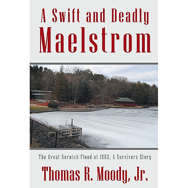 'A Swift and Deadly Maelstrom: the Great Norwich Flood of 1963, a Survivors Story, Thomas R. Moody Jr