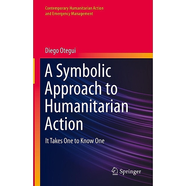 A Symbolic Approach to Humanitarian Action / Contemporary Humanitarian Action and Emergency Management, Diego Otegui