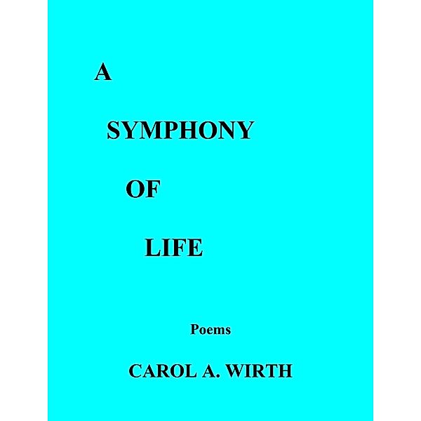 A Symphony of Life     (Poems), Carol A. Wirth