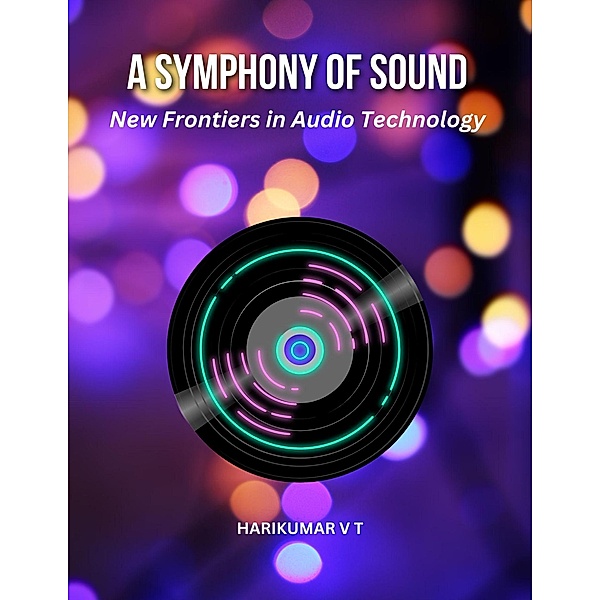 A Symphony of Sound: New Frontiers in Audio Technology, Harikumar V T