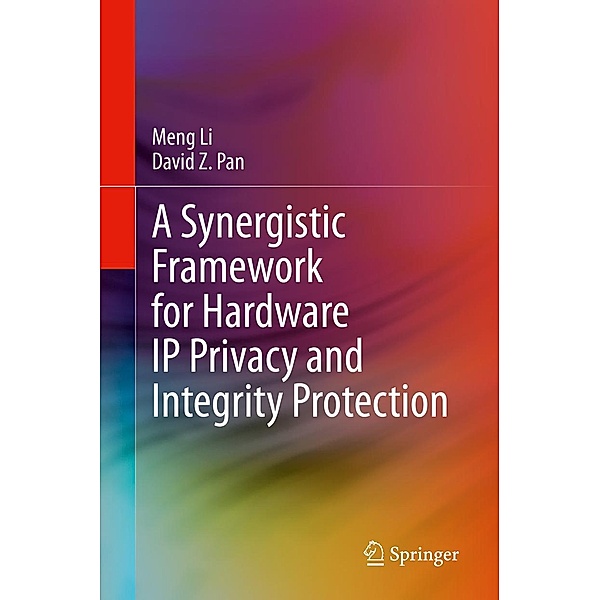 A Synergistic Framework for Hardware IP Privacy and Integrity Protection, Meng Li, David Z. Pan