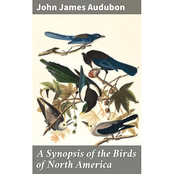 A Synopsis of the Birds of North America, John James Audubon