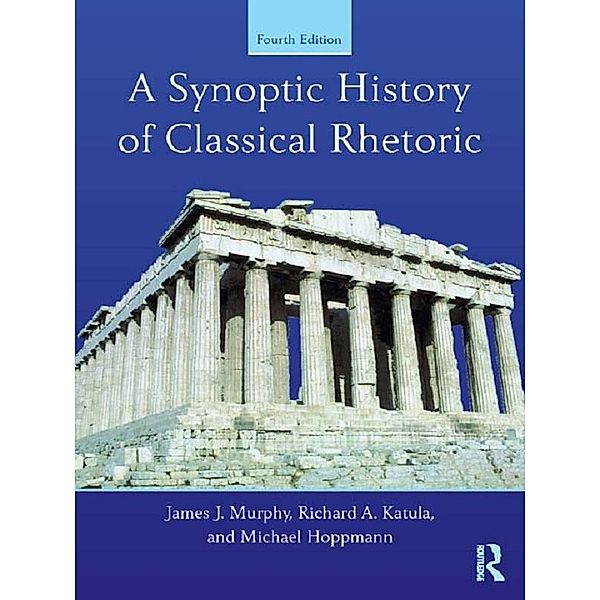 A Synoptic History of Classical Rhetoric, James J. Murphy, Richard A. Katula, Michael Hoppmann