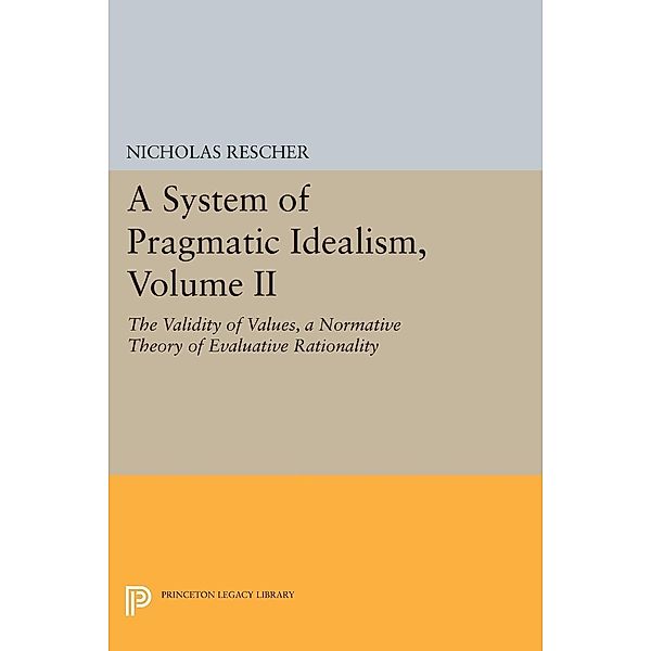 A System of Pragmatic Idealism, Volume II / Princeton Legacy Library Bd.147, Nicholas Rescher