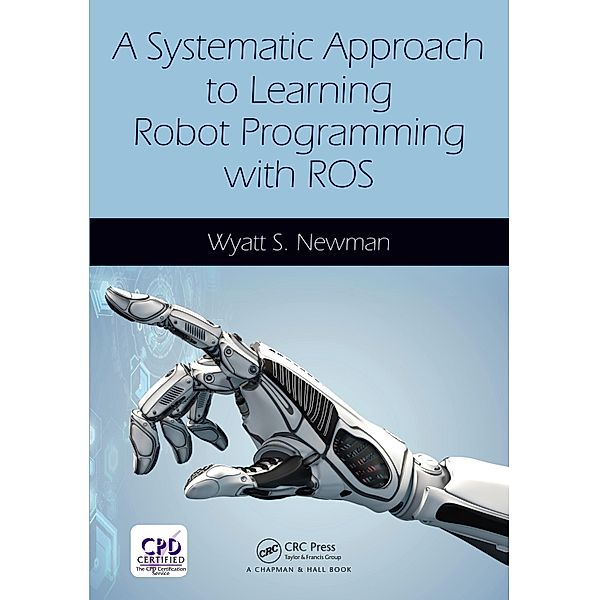 A Systematic Approach to Learning Robot Programming with ROS, Wyatt Newman