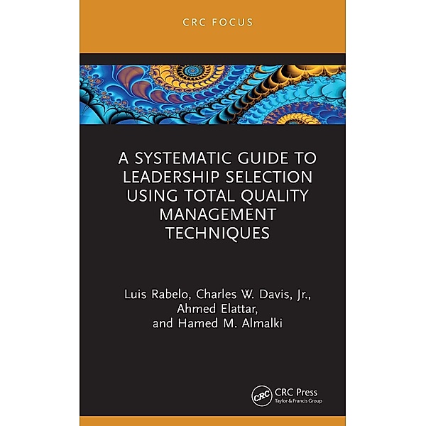 A Systematic Guide to Leadership Selection Using Total Quality Management Techniques, Luis Rabelo, Charles W. Davis Jr., Ahmed Elattar, Hamed M. Almalki