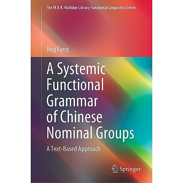 A Systemic Functional Grammar of Chinese Nominal Groups / The M.A.K. Halliday Library Functional Linguistics Series, Jing Fang