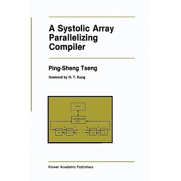 A Systolic Array Parallelizing Compiler / The Springer International Series in Engineering and Computer Science Bd.106, Ping-Sheng Tseng
