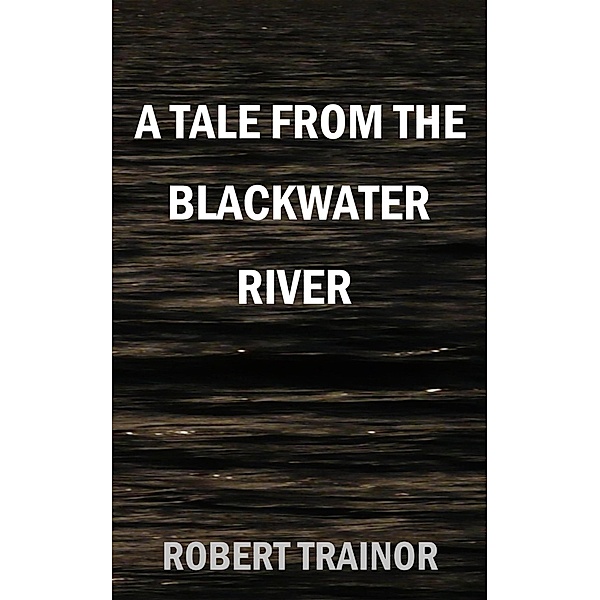 A Tale from the Blackwater River, Robert Trainor