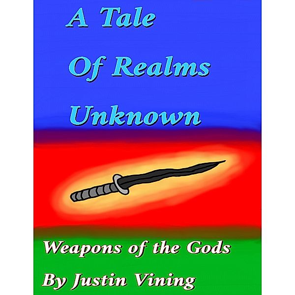 A Tale of Realms Unknown - Weapons of the Gods, Justin Vining