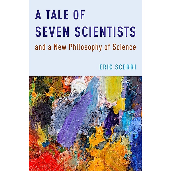 A Tale of Seven Scientists and a New Philosophy of Science, Eric Scerri
