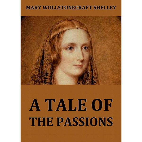 A Tale Of The Passions; Or, The Death Of Despina., Mary Wollstonecraft Shelley