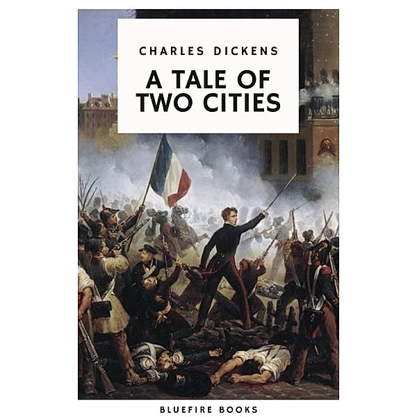 A Tale of Two Cities: A Timeless Tale of Love, Sacrifice, and Revolution, Charles Dickens, Bluefire Books