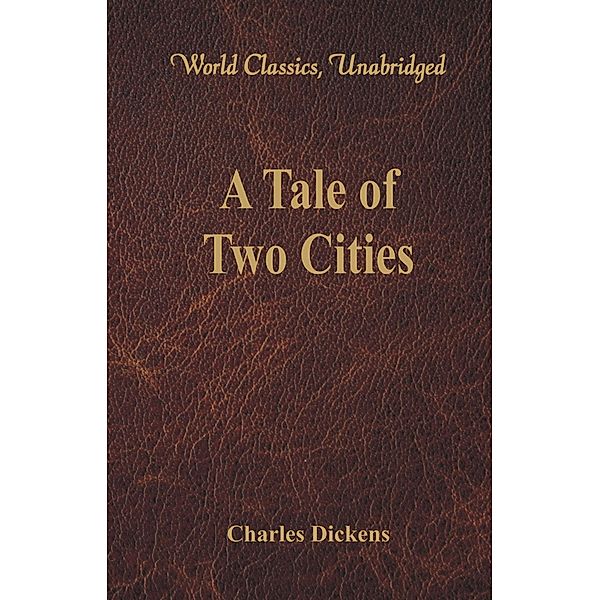 A Tale of Two Cities (World Classics, Unabridged), Charles Dickens