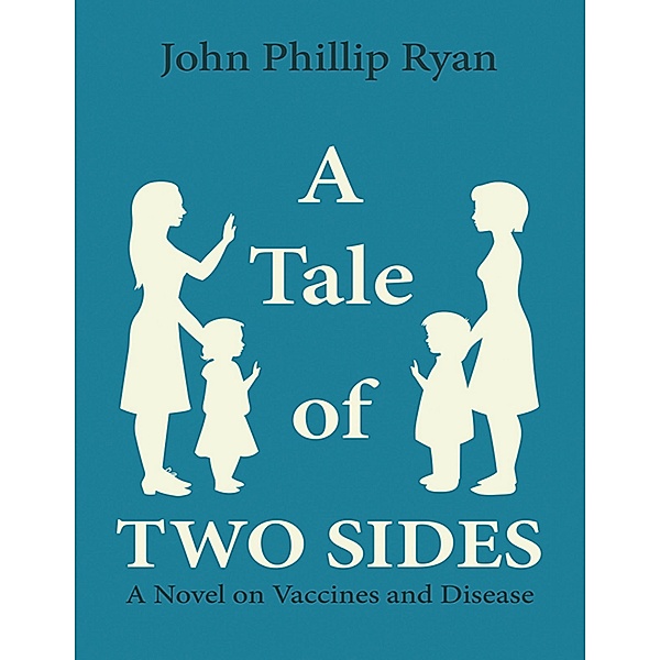 A Tale of Two Sides: A Novel On Vaccines and Disease, John Phillip Ryan