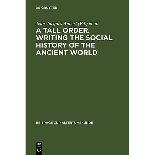 A Tall Order. Writing the Social History of the Ancient World / Beiträge zur Altertumskunde Bd.216