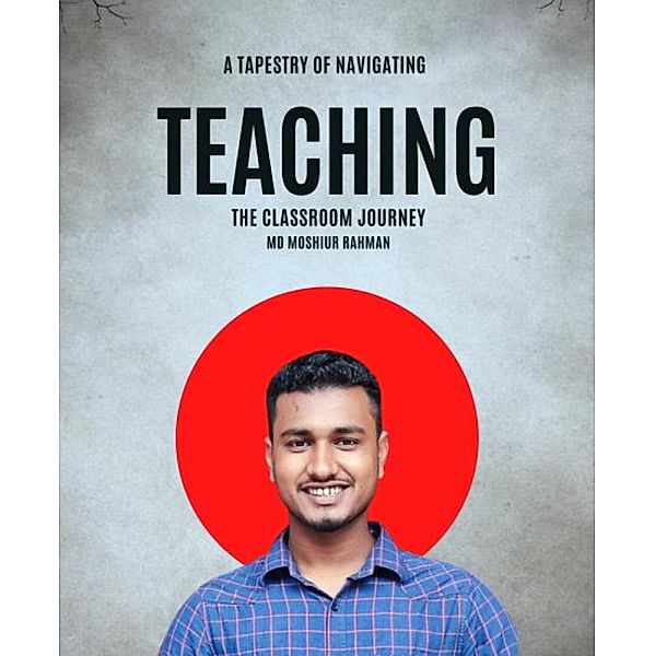 A Tapestry of Teaching  Navigating the Classroom Journey, Md Moshiur Rahman