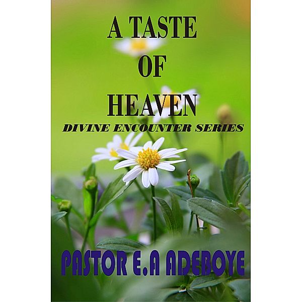 A Taste Of Heaven (Divine Encounters Series, #5) / Divine Encounters Series, Pastor E. A Adeboye