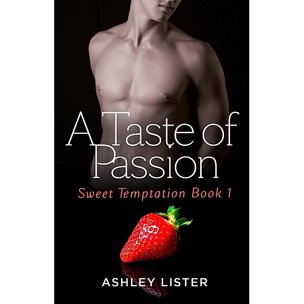 A Taste of Passion (Sweet Temptation, Book 1), Ashley Lister