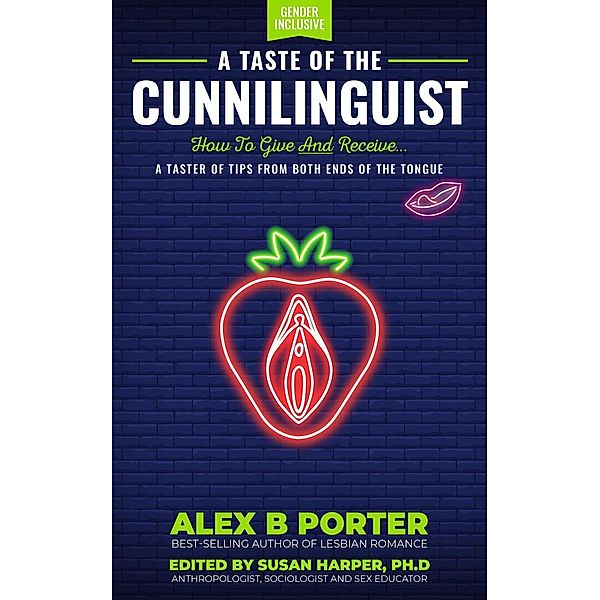 A Taste Of The Cunnilinguist: How To Give And Receive... A free taster of tips from both ends of the tongue, Alex B Porter