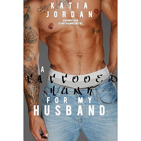 A Tattooed Hunk for My Husband (My Husband Went Gay for Me, #2) / My Husband Went Gay for Me, Katia Jordan