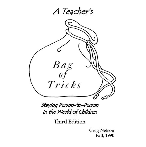 A Teacher's Bag of Tricks: Staying Person-to-Person in the World of Children, Greg Nelson