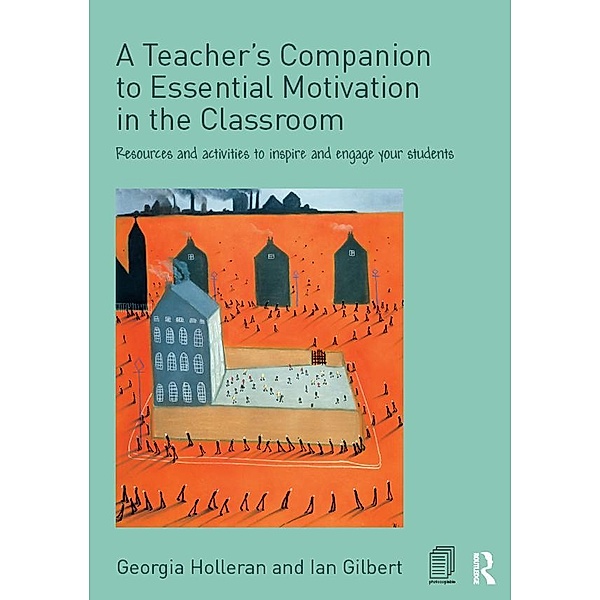A Teacher's Companion to Essential Motivation in the Classroom, Georgia Holleran, Ian Gilbert