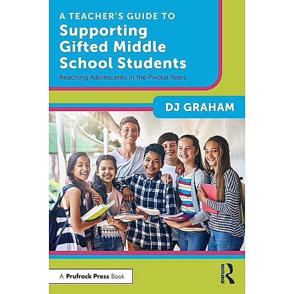 A Teacher's Guide to Supporting Gifted Middle School Students, Dj Graham