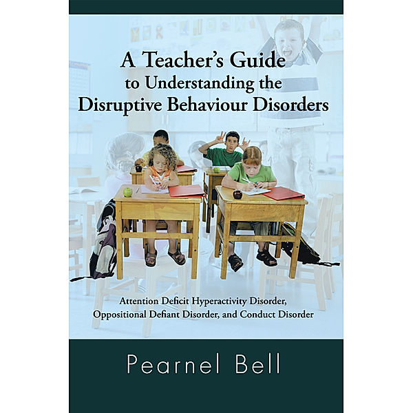 A Teacher’S Guide to Understanding the Disruptive Behaviour Disorders, Pearnel Bell