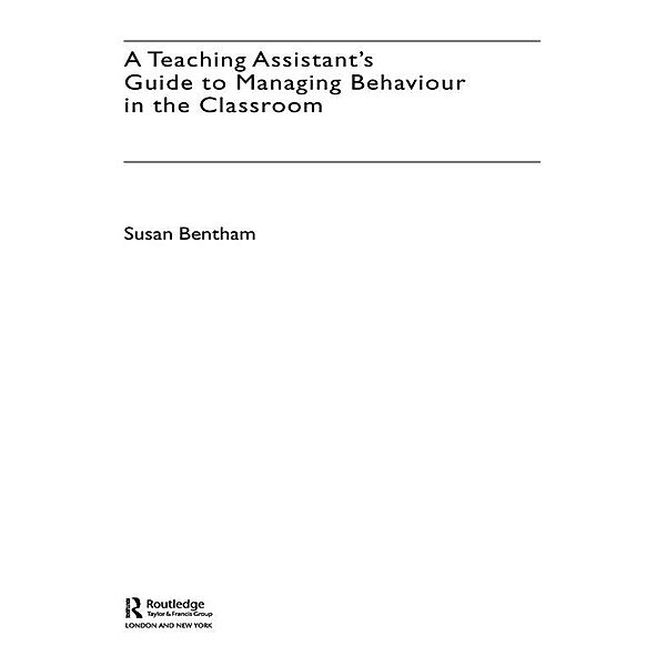 A Teaching Assistant's Guide to Managing Behaviour in the Classroom, Susan Bentham