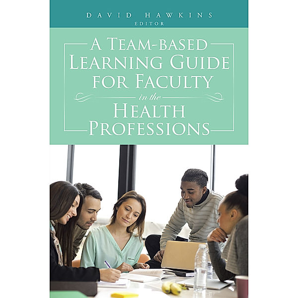 A Team-Based Learning Guide for Faculty in the Health Professions, Dr. David Hawkins