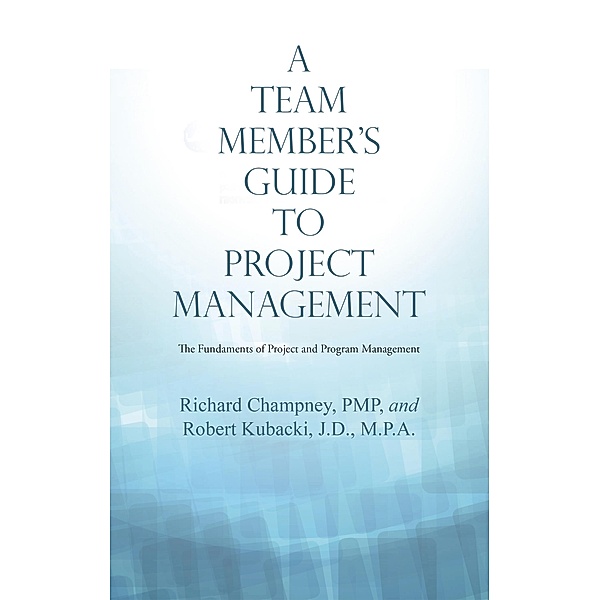 A Team Member'S Guide to Project Management, Richard Champney PMP, Robert Kubacki J. D. M. P. A.