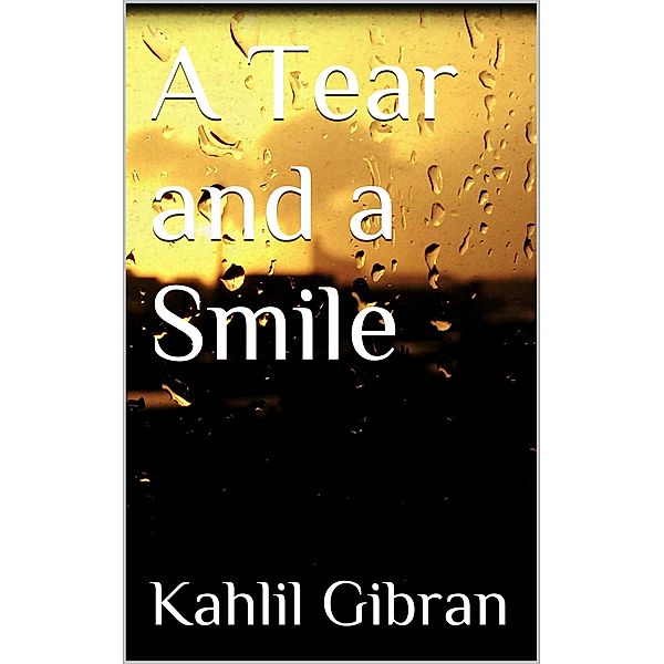 A Tear and a Smile, Kahlil Gibran