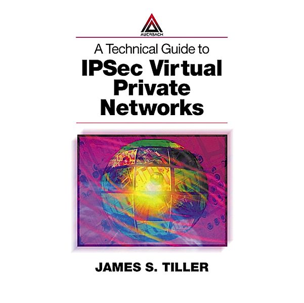 A Technical Guide to IPSec Virtual Private Networks, James S. Tiller