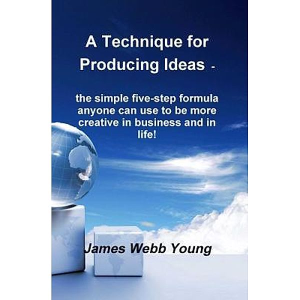 A Technique for Producing Ideas - the simple five-step formula anyone can use to be more creative in business and in life! / Print On Demand, James Webb Young